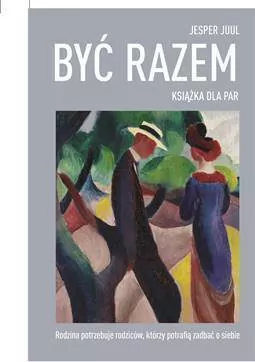 Być razem. Książka dla par. Rodzina potrzebuje rodziców, którzy potrafią zadbać o siebie - tantis.pl
