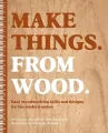 Make Things. from Wood. Easy Woodworking Skills and Designs for the Modern Maker - tantis.pl