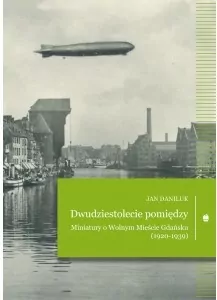 Dwudziestolecie pomiędzy. Miniatury o Wolnym Mieście Gdańsku (1920-1939) - tantis.pl