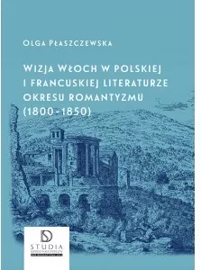 Wizja Włoch w polskiej i francuskiej literaturze okresu romantyzmu (1800-1850)