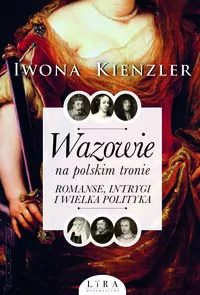 Wazowie na polskim tronie. Romanse, intrygi i wielka polityka - tantis.pl