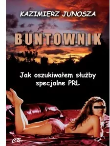 Buntownik. Jak oszukiwałem służby specjalne PRL - tantis.pl