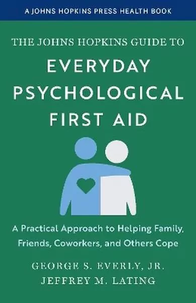 The Johns Hopkins Guide to Everyday Psychological First Aid. A Practical Approach to Helping Family, Friends, Coworkers, and Others Cope - tantis.pl