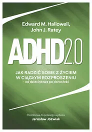 Adhd 2.0 Jak radzić sobie z życiem w ciągłym rozproszeniu - od dzieciństwa po dorosłość - tantis.pl