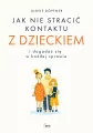 Jak nie stracić kontaktu z dzieckiem i dogadać się w każdej sprawie - tantis.pl