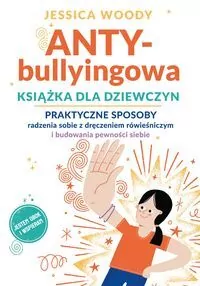 ANTY-bullyingowa książka dla dziewczyn. Praktyczne sposoby radzenia sobie z dręczeniem rówieśniczym i budowania pewności siebie - tantis.pl