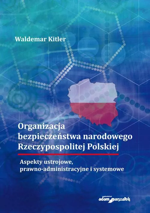 Organizacja bezpieczeństwa narodowego Rzeczypospolitej Polskiej. Aspekty ustrojowe, prawno-administracyjne i systemowe - tantis.pl