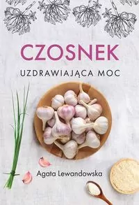 Czosnek. Uzdrawiająca moc - tantis.pl