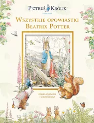 Piotruś Królik i jego świat. Wszystkie opowiastki Beatrix Potter