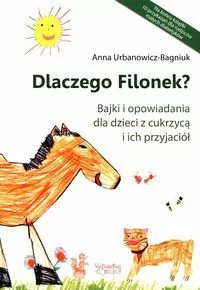 Dlaczego Filonek? Bajki i opowiadania dla dzieci z cukrzycą i ich przyjaciół - tantis.pl