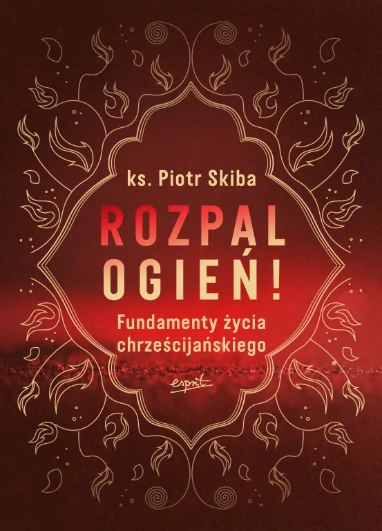 Rozpal ogień! Fundamenty życia chrześcijańskiego - tantis.pl