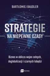 Strategie na niepewne czasy. Biznes w obliczu wojen celnych, deglobalizacji i czarnych łabędzi