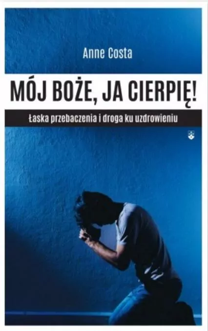 Mój Boże, ja cierpię ! Łaska przebaczenia i droga ku uzdrowieniu - tantis.pl