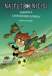 Tajemnica czarodziejek futbolu. Najfutbolniejsi. Tom 19