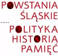 Powstania Śląskie Polityka Historia Pamięć