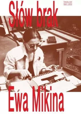 Słów brak. Teksty z lat 1991-2012. Ewa Mikina