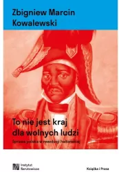 To nie jest kraj dla wolnych ludzi. Sprawa polska w rewolucji haitańskiej