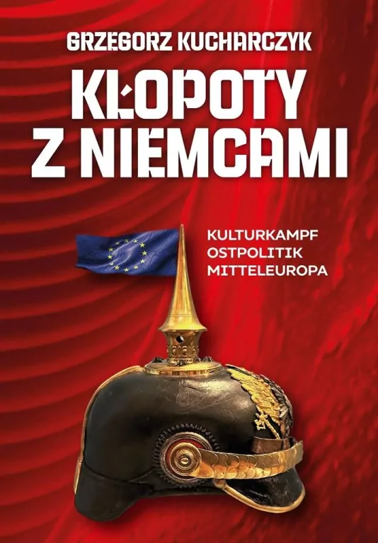 Kłopoty z Niemcami. Kulturkampf, Ostpolitik, Mitteleuropa - tantis.pl