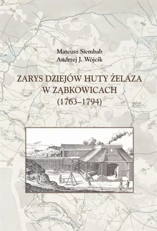 Zarys dziejów huty żelaza w Ząbkowicach 1763-1794 - tantis.pl