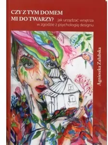 Czy z tym domem mi do twarzy? Jak  urządzać wnętrza w zgodzie z psychologią designu - tantis.pl