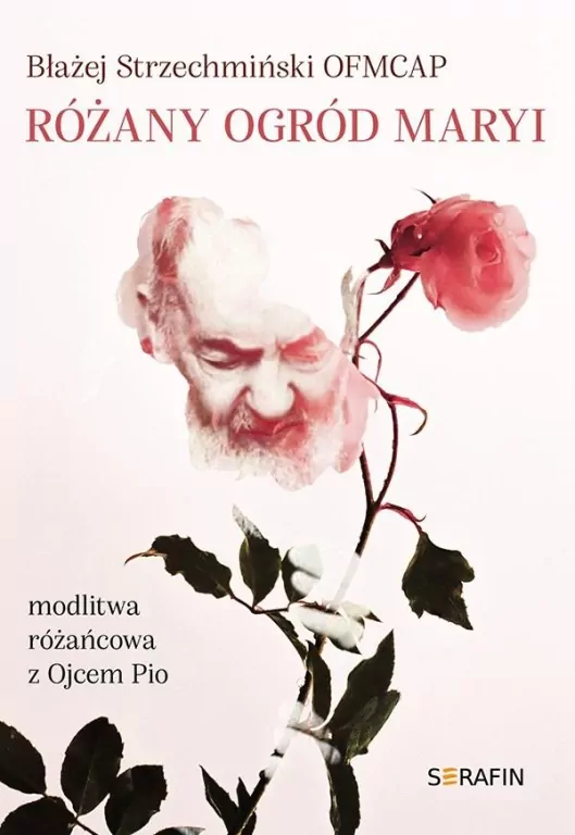 Różany ogród Maryi. Modlitwa różańcowa z Ojcem Pio - tantis.pl