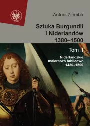Sztuka Burgundii i Niderlandów 1380-1500. Tom 2. Niderlandzkie malarstwo tablicowe 1430-1500