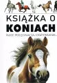 Książka o koniach. Rasy, pielęgnacja, odżywianie - tantis.pl