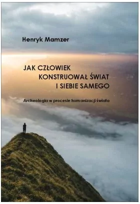 Jak człowiek konstruował świat i siebie samego. Archeologia w procesie humanizacji świata - tantis.pl