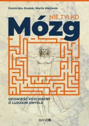 Nie tylko mózg. Opowieść psychiatry o ludzkim umyśle