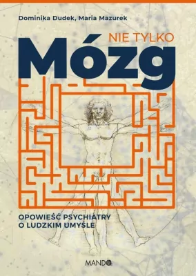 Nie tylko mózg. Opowieść psychiatry o ludzkim umyśle