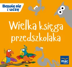 Wielka księga przedszkolaka. Bawię się i uczę