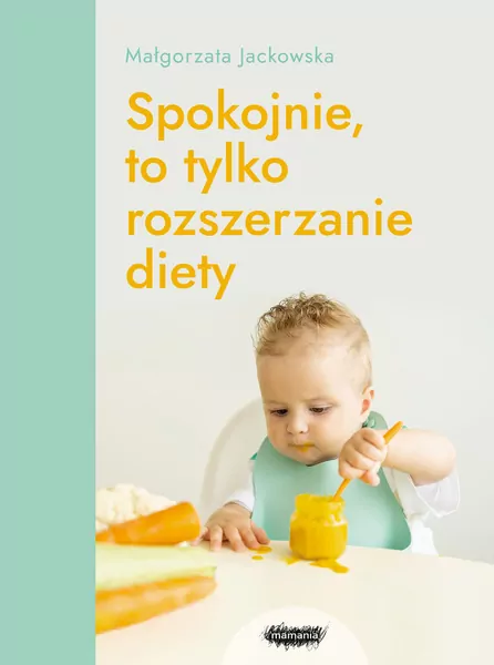 Spokojnie, to tylko rozszerzanie diety. Aktualna wiedza, praktyczne jadłospisy, przepisy na start - tantis.pl