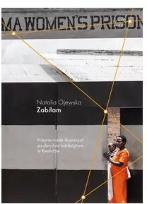 Zabiłam. Historie matek skazanych za zbrodnię ludobójstwa w Rwandzie - tantis.pl