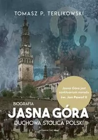 Jasna Góra. Duchowa stolica Polski. Biografia - tantis.pl