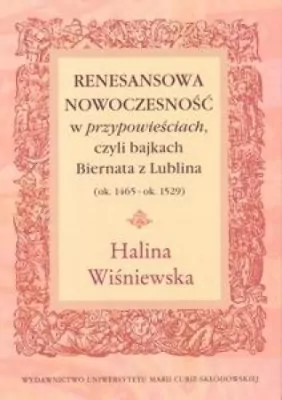 Renesansowa nowoczesność w przypowieściach, czyli bajkach Biernata z Lublina (ok. 1465 - ok. 1529)