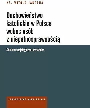Duchowieństwo katolickie w Polsce wobec osób z niepełnosprawnością. Studium socjologiczno-pastoralne - tantis.pl