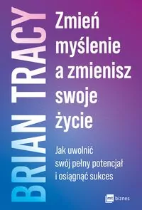 Zmień myślenie, a zmienisz swoje życie. Jak uwolnić swój pełny potencjał i osiągnąć sukces - tantis.pl