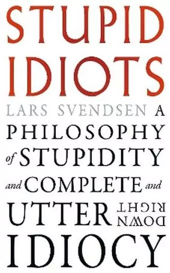 Stupid Idiots. A Philosophy of Stupidity and Complete and Utter Downright Idiocy - tantis.pl