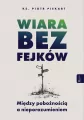 Wiara bez fejków. Miedzy pobożnością a... - tantis.pl