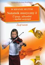 Notatnik muzyczny 2. O śpiewie, instrumentach i zespołach muzycznych. W krainie muzyki