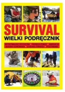 Survival. Wielki podręcznik. Wytrzymałość psychiczna. Pierwsza pomoc. Nawigacja. Budowa schronienia. Szukanie żywności. Przetrwanie - tantis.pl