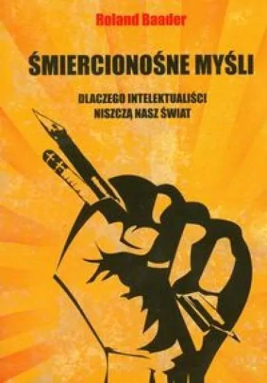 Śmiercionośne myśli. Dlaczego intelektualiści niszczą nasz świat - tantis.pl