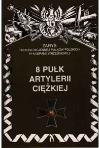 8 Pułk Artylerii Ciężkiej. Zarys Historii Wojennej Pułków Polskich w Kampanii Wrześniowej - tantis.pl