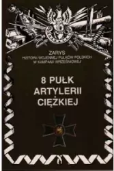 8 Pułk Artylerii Ciężkiej. Zarys Historii Wojennej Pułków Polskich w Kampanii Wrześniowej