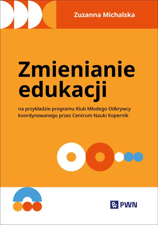 Zmienianie edukacji. Na przykładzie programu Klub Młodego Odkrywcy koordynowanego przez Centrum Nauki Kopernik - tantis.pl