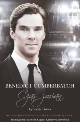 Benedict Cumberbatch. Czas zmian. Nieautoryzowana biografia. Historia niezwykłej kariery