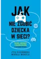 Jak nie zgubić dziecka w sieci. Rozwój, edukacja i bezpieczeństwo w cyfrowym świecie - tantis.pl