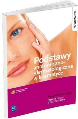 Podstawy anatomiczno-dermatologiczne w kosmetyce. Podręcznik do nauki zawodu technik usług kosmetycznych - tantis.pl