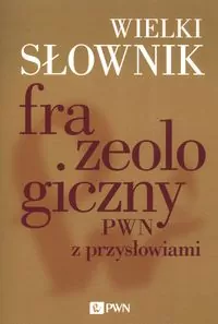 Wielki słownik frazeologiczny PWN z przysłowiami - tantis.pl