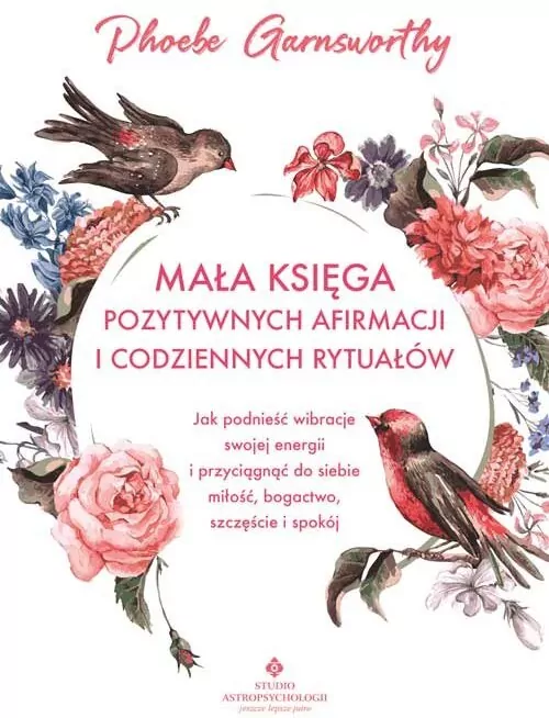 Mała księga pozytywnych afirmacji i codziennych rytuałów. Jak podnieść wibracje swojej energii i przyciągnąć do siebie miłość, bogactwo, szczęście i spokój - tantis.pl